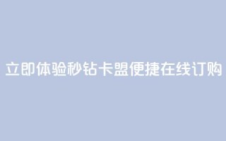 立即体验秒钻卡盟便捷在线订购